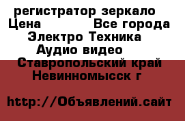 Artway MD-163 — регистратор-зеркало › Цена ­ 7 690 - Все города Электро-Техника » Аудио-видео   . Ставропольский край,Невинномысск г.